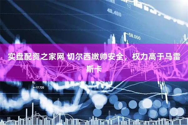 实盘配资之家网 切尔西嫩帅安全，权力高于马雷斯卡